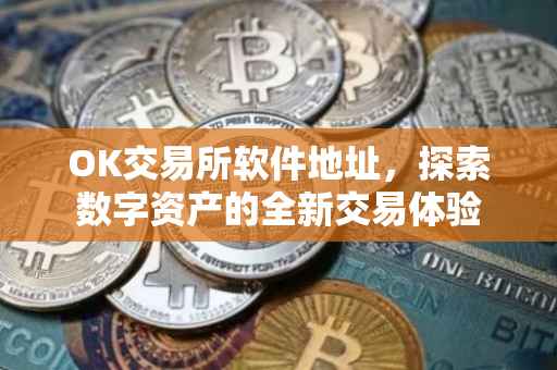OK交易所软件地址，探索数字资产的全新交易体验