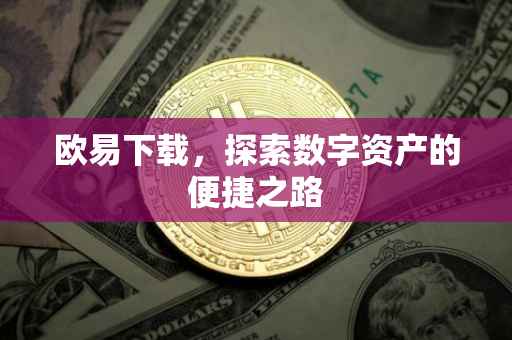 欧易下载，探索数字资产的便捷之路