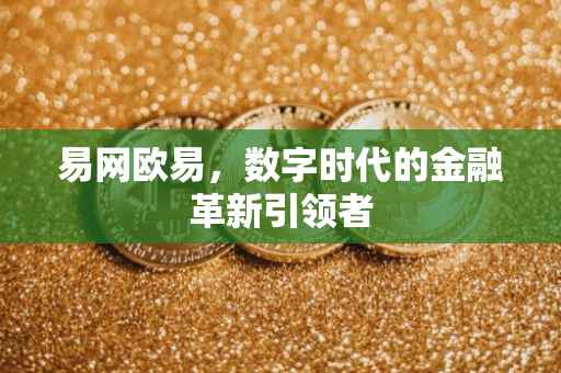 易网欧易，数字时代的金融革新引领者