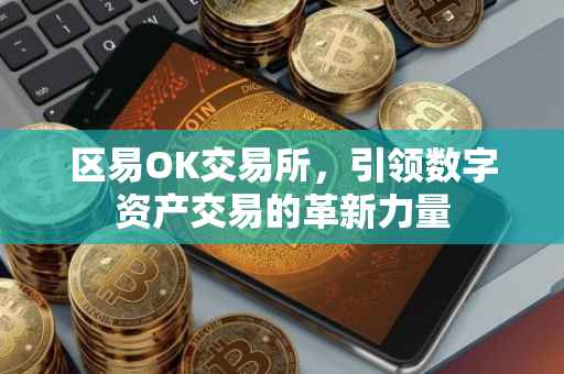 区易OK交易所，引领数字资产交易的革新力量
