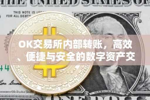 OK交易所内部转账，高效、便捷与安全的数字资产交易体验