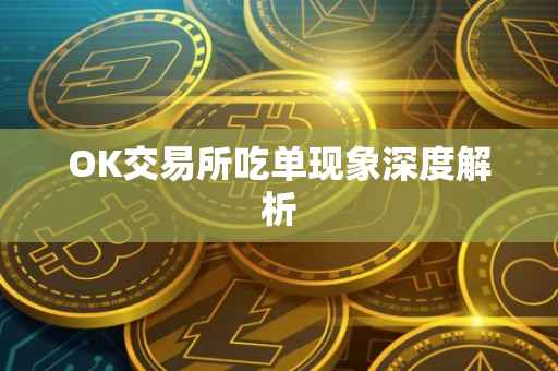 OK交易所吃单现象深度解析