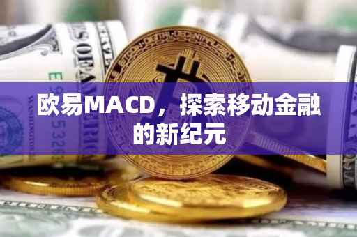 欧易MACD，探索移动金融的新纪元