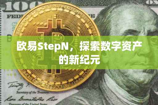 欧易StepN，探索数字资产的新纪元
