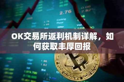 OK交易所返利机制详解，如何获取丰厚回报