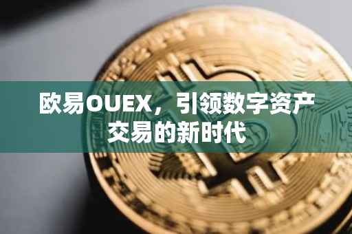 欧易OUEX，引领数字资产交易的新时代