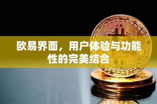 欧易界面，用户体验与功能性的完美结合