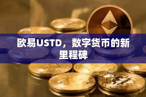 欧易USTD，数字货币的新里程碑
