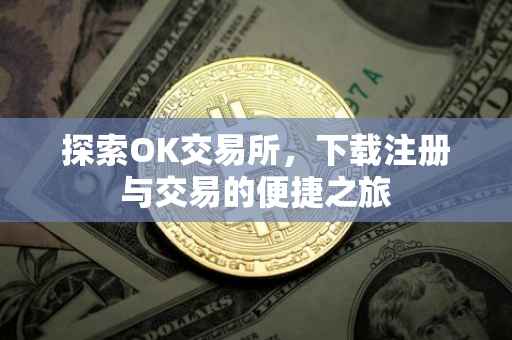 探索OK交易所，下载注册与交易的便捷之旅