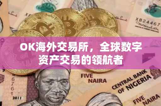 OK海外交易所，全球数字资产交易的领航者