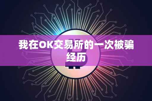 我在OK交易所的一次被骗经历
