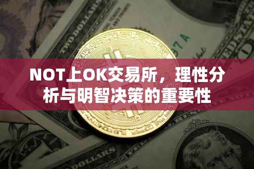 NOT上OK交易所，理性分析与明智决策的重要性