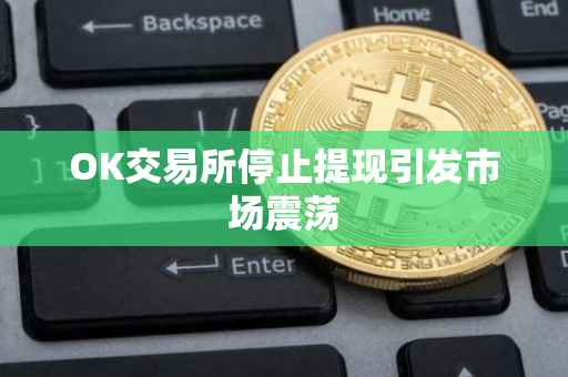OK交易所停止提现引发市场震荡