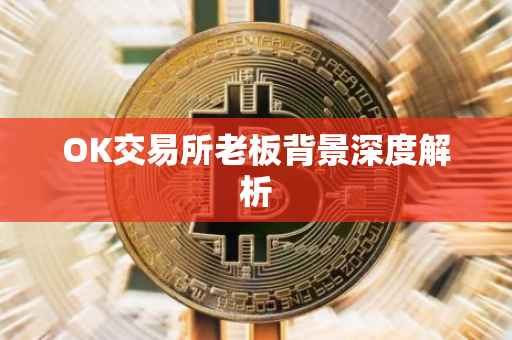 OK交易所老板背景深度解析