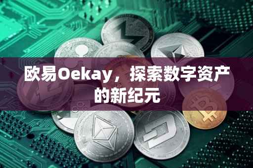 欧易Oekay，探索数字资产的新纪元