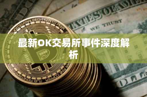 最新OK交易所事件深度解析