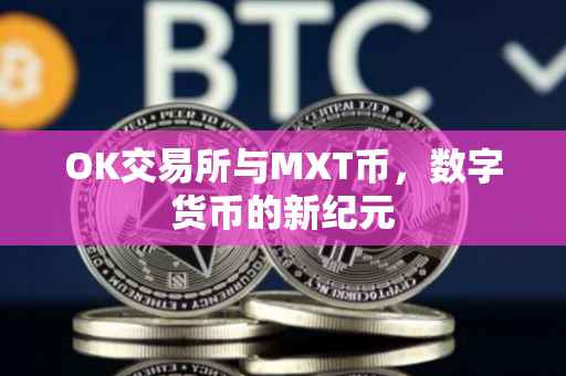 OK交易所与MXT币，数字货币的新纪元