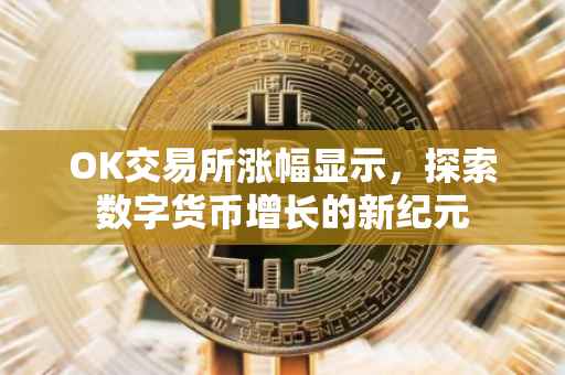 OK交易所涨幅显示，探索数字货币增长的新纪元
