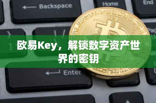 欧易Key，解锁数字资产世界的密钥
