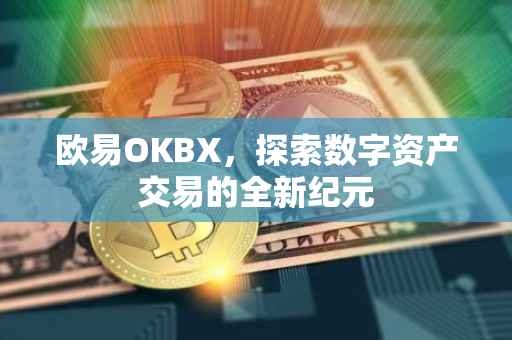 欧易OKBX，探索数字资产交易的全新纪元