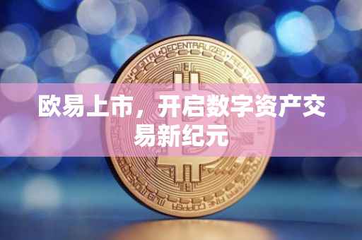 欧易上市，开启数字资产交易新纪元