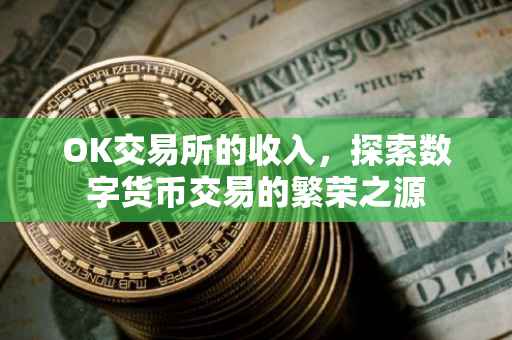 OK交易所的收入，探索数字货币交易的繁荣之源