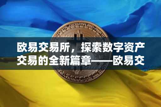 欧易交易所，探索数字资产交易的全新篇章——欧易交易所0.5.0版本升级解析