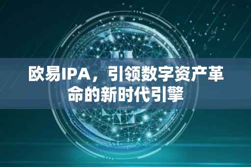 欧易IPA，引领数字资产革命的新时代引擎