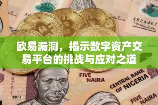 欧易漏洞，揭示数字资产交易平台的挑战与应对之道