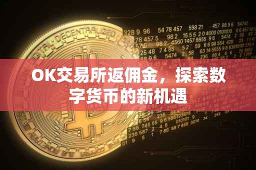 OK交易所返佣金，探索数字货币的新机遇