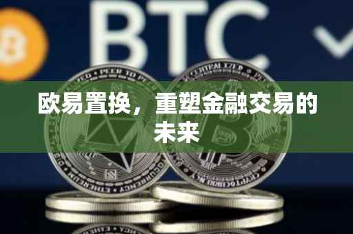 欧易置换，重塑金融交易的未来