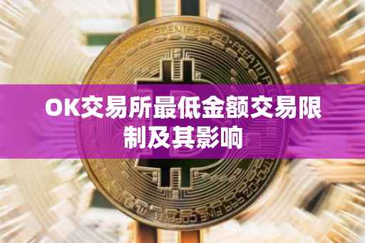 OK交易所最低金额交易限制及其影响