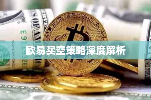 欧易买空策略深度解析
