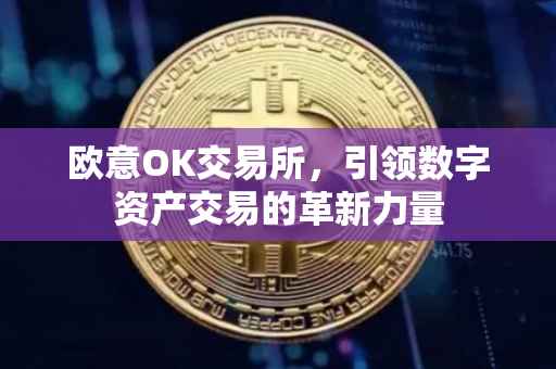 欧意OK交易所，引领数字资产交易的革新力量