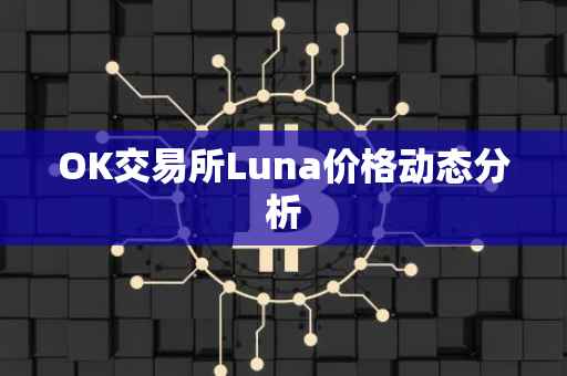 OK交易所Luna价格动态分析