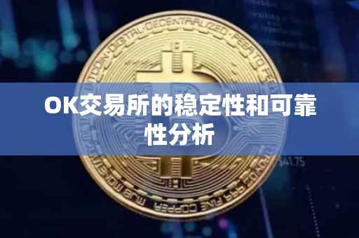 OK交易所的稳定性和可靠性分析