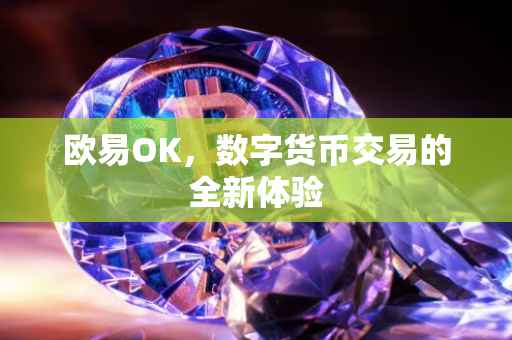 欧易OK，数字货币交易的全新体验
