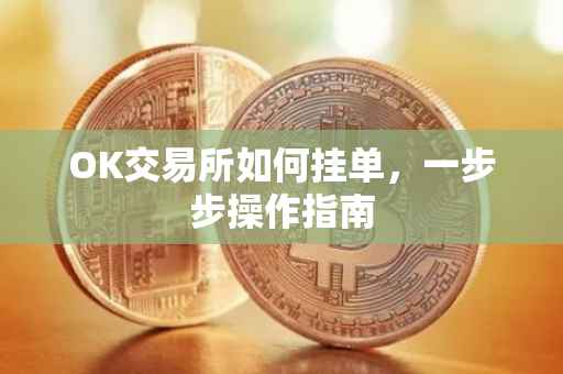 OK交易所如何挂单，一步步操作指南
