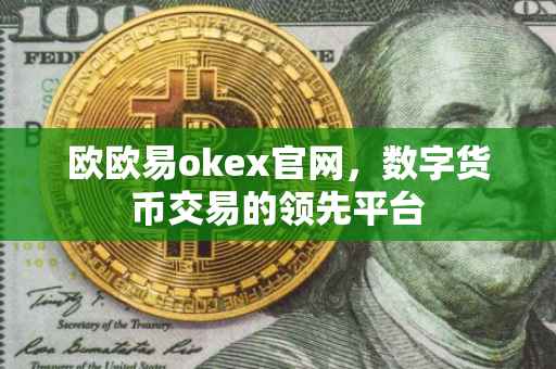 欧欧易okex官网，数字货币交易的领先平台