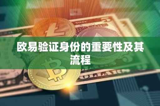 欧易验证身份的重要性及其流程