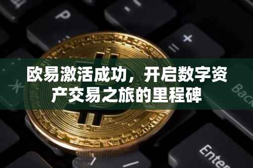 欧易激活成功，开启数字资产交易之旅的里程碑