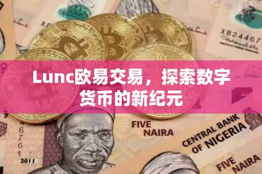 Lunc欧易交易，探索数字货币的新纪元