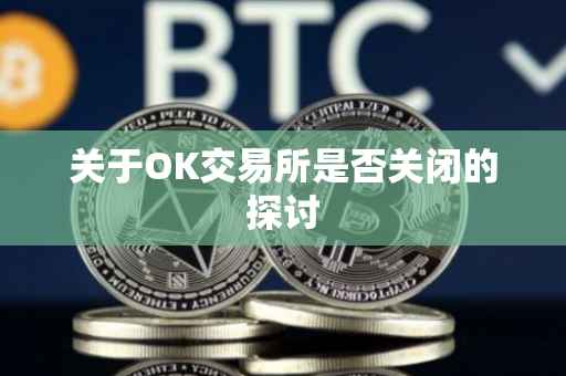 关于OK交易所是否关闭的探讨