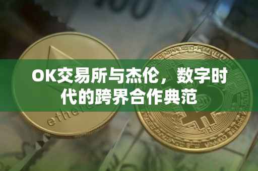 OK交易所与杰伦，数字时代的跨界合作典范