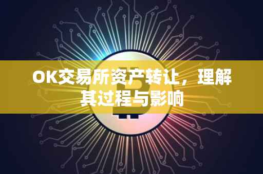 OK交易所资产转让，理解其过程与影响