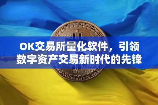 OK交易所量化软件，引领数字资产交易新时代的先锋利器