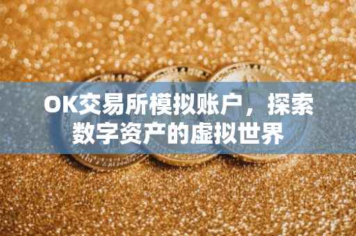 OK交易所模拟账户，探索数字资产的虚拟世界
