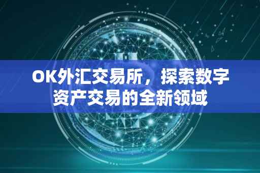 OK外汇交易所，探索数字资产交易的全新领域
