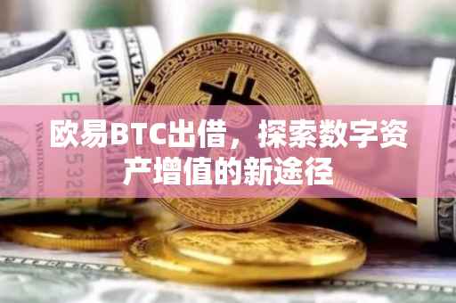 欧易BTC出借，探索数字资产增值的新途径