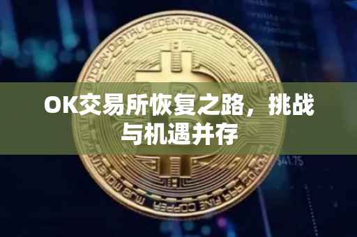OK交易所恢复之路，挑战与机遇并存